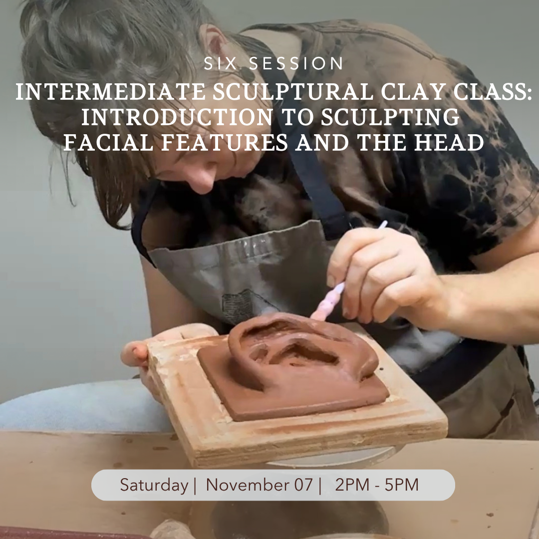 Intermediate Sculptural Clay Class: Introduction to Sculpting Facial Features and the Head