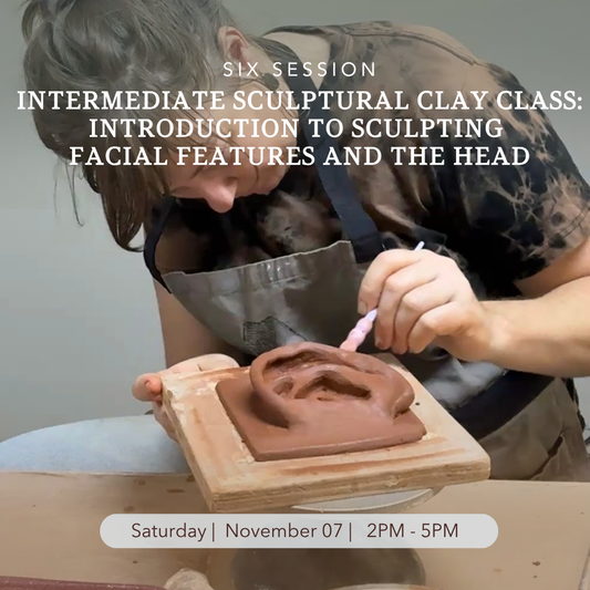 Intermediate Sculptural Clay Class: Introduction to Sculpting Facial Features and the Head
