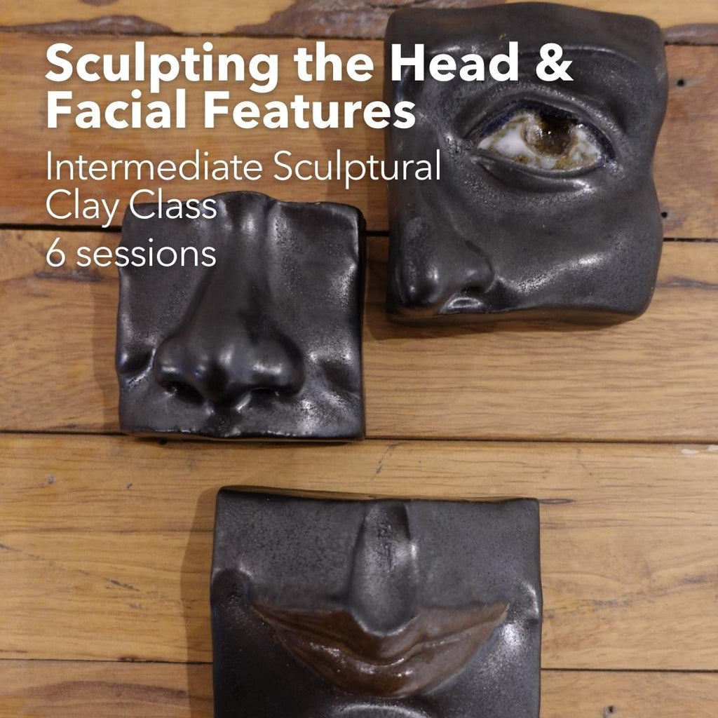 Intermediate Sculptural Clay Class: Introduction to Sculpting Facial Features and the Head